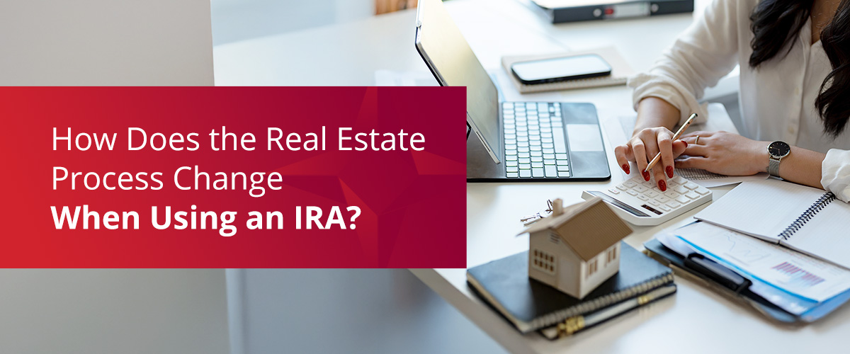 How Does the Real Estate Process Change When Using an IRA?